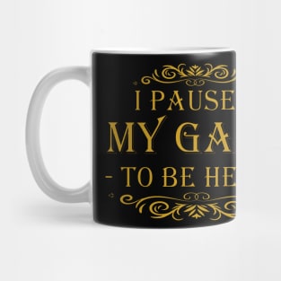 I Paused My Game to Be Here Graphic Novelty Sarcastic Funny Mug